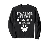 It Was Me I Let The Dogs Out They Asked Humour Saying Sweatshirt