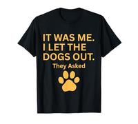 It Was Me I Let The Dogs Out They Asked Humour Saying T-Shirt