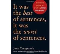 It Was the Best of Sentences, It Was the Worst of Sentences: A Writer's Guide to Crafting Killer Sentences