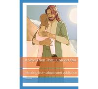 It Was Then That I Carried You: Healing from abuse and addiction