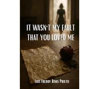It Wasn’t My Fault That You Loved Me: An Emotional Romance and Family Drama About Love, Brokenness, and Forgiveness