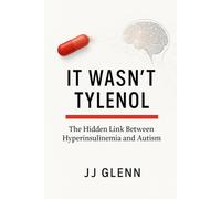 It Wasn’t Tylenol: The Hidden Link Between Hyperinsulinemia and Autism