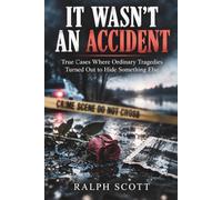 It Wasn't an Accident: True Cases Where Ordinary Tragedies Turned Out to Hide Something Else