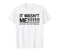 It Wasn't Me! Oh That, Yes That Was Me. (Drôle) T-Shirt