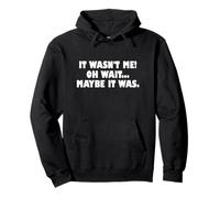 It Wasn't Me Oh Wait Maybe It Was - Sarcastic Joke Sweat à Capuche