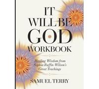 It Will be God Workbook: Healing Wisdom from Sophia Ruffin-Wilson's Great Teaching