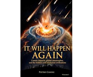 It will happen again: Cosmic impacts, global catastrophes and the hidden code of ancient civilizations
