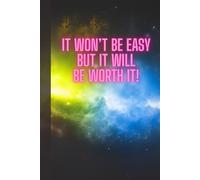 It won’t be easy but it will be worth it!: Elegant motivational notebook with full-color cover and empowering quote for planning, journaling, or gifting