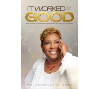 It Worked for My Good: Torn by Pain, Transformed by Power, Trusted with Purpose