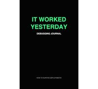 It Worked Yesterday: Debugging Journal for Programmers, Developers and Software Engineers