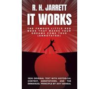 IT WORKS: The Famous Little Red Book That Makes Your Dreams Come True (Annotated): 1926 Original Text with Historical Context, Annotations, and The Emmanuel Principle by Avit Bansal