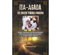 Ita-Agada The Hidden Yoruba Kingdom: Origin, Festivals, and Sacred Rituals of an Ancient Ijebu Community in Ogun State, Nigeria