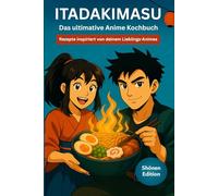 Itadakimasu - das ultimative Anime Kochbuch: Original Rezepte aus echten Anime und Manga - Japanisch kochen wie im Anime mit Ramen, Bento, Onigiri, Sushi & Desserts