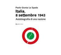 Italia, 8 Settembre 1943. Autobiografia Di Una Nazione