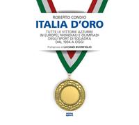 Italia d’oro. Tutte le vittorie azzurre in Europei, Mondiali e Olimpiadi degli sport di squadra dal 1934 a oggi