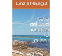 Italia del Sud insolita (o quasi): Puglia, Basilicata, Campania, Calabria, Sicilia, Sardegna - Consigli e curiosità in viaggio - Volume I