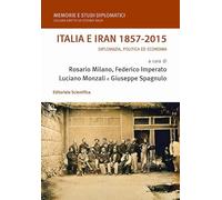 Italia e Iran 1857-2015. Diplomazia, politica ed economia