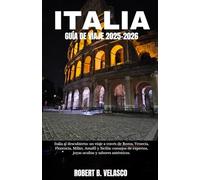 ITALIA GUÍA DE VIAJE 2025-2026: Italia al descubierto: un viaje a través de Roma, Venecia, Florencia, Milán, Amalfi y Sicilia: consejos de expertos, joyas ocultas y sabores auténticos
