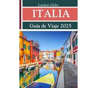 ITALIA Guía de Viaje 2025: Descubra Venecia, Toscana y Roma como nunca antes: joyas ocultas, comidas auténticas y un plan de viaje inteligente