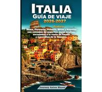 ITALIA GUÍA DE VIAJE 2026-2027: Explorar Roma, Florencia, Venecia, Milán y Nápoles con consejos de expertos, joyas ocultas, escapadas a la costa de Amalfi y maravillas de la Toscana