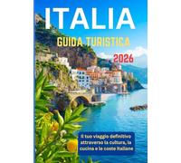 ITALIA GUIDA TURISTICA 2026: Il tuo viaggio definitivo attraverso la cultura, la cucina e le coste italiane