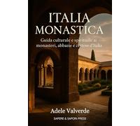 ITALIA MONASTICA: Guida culturale e spirituale ai monasteri, abbazie e certose d’Italia