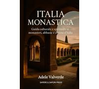 ITALIA MONASTICA: Guida culturale e spirituale ai monasteri, abbazie e certose d’Italia