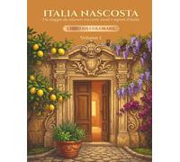 ITALIA NASCOSTA Un viaggio da colorare tra corti, vicoli e segreti d'Italia - Volume 1