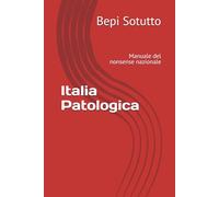 Italia Patologica: Manuale del nonsense nazionale