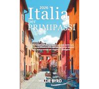 ITALIA per PRIMI PASSI 2026: Tutto ciò che devi vedere, mangiare e provare: da Roma a Venezia, Firenze, Milano e oltre, con consigli locali, ... e consigli per viaggiatori intelligenti.