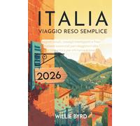 ITALIA VIAGGIO RESO SEMPLICE 2026: Segreti locali, consigli intelligenti e frasi italiane essenziali per viaggiatori alle prime armi e per chi torna a casa