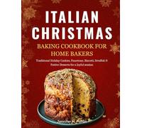 Italian Christmas Baking Cookbook for Home Bakers: Traditional Holiday Cookies, Panettone, Biscotti, Struffoli & Festive Desserts for a Joyful session