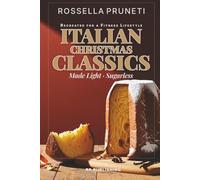 Italian Christmas Classics. Recreated for a Fitness Lifestyle. Made Light & Sugarless: Low-Sugar, Low-Calorie, Fitness-Friendly Recreations of ... Recipes for a Healthy Holiday Season