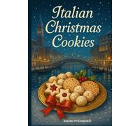 Italian Christmas Cookies Cookbook: Traditional Holiday Baking Recipes for Authentic Italian Desserts, Festive Cookies & Sweet Homemade Gifts from the Heart