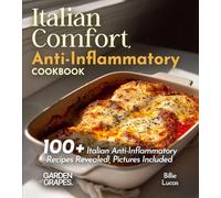 Italian Comfort, Anti-Inflammatory Style: Taste the Tradition, Embrace the Health - 100+ Italian Anti-Inflammatory Recipes Revealed!, Pictures Included