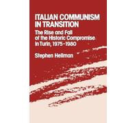 Italian Communism in Transition: The Rise and Fall of the Historic Compromise in Turin, 1975-1980