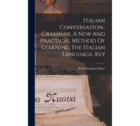 Italian Conversation-Grammar, A New And Practical Method Of Learning The Italian Language. Key