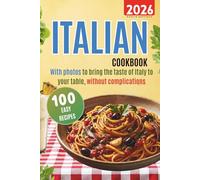 Italian cookbook 100 easy recipes: with photos to bring the taste of Italy to your table, without complications