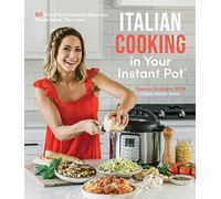 Italian Cooking in Your Instant Pot: 60 Flavorful Honestyle Favorites Made Faster Than Ever
