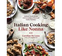 Italian Cooking Like Nonna: Authentic Family Recipes With Extraordinary Flavor and Endless Variations