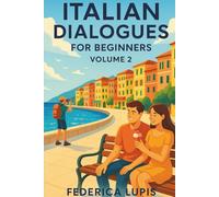 Italian Dialogues for Beginners, Volume 2: Real-Life Conversations to Help You Start Speaking Italian Today