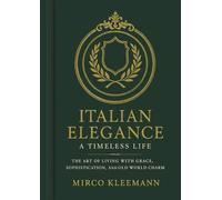 Italian Elegance: A Timeless Life: The Old Money Guide to Italian Style, Etiquette, and Graceful Living