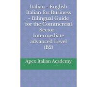 Italian - English Italian for Business - Bilingual Guide for the Commercial Sector - Intermediate advanced Level (B2)