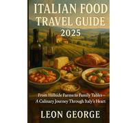 Italian Food travel guide 2025: From Hillside Farms to Family Tables A Culinary Journey Through Italy’s Heart