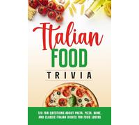 Italian Food Trivia: 120 Fun Questions About Pasta, Pizza, Wine, and Classic Italian Dishes for Food Lovers