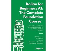 Italian for Beginners: The complete foundation course. Master Everyday Vocabulary, Essential Grammar Architecture, and Conversational Fluency with Ease