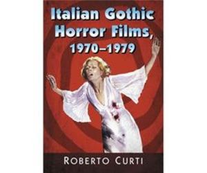 Italian Gothic Horror Films 19701979 Roberto Curti, (Auteur)