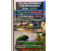 Italian Grammar A0-B1 for Citizenship + 56 exercises with answer keys!: Learn Italian Easily! Italian-English Bilingual Edition for Self-Study!