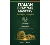 Italian Grammar Mastery: The Complete Visual Guide: Every Rule, Every Table, Every Exercise You Need