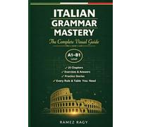Italian Grammar Mastery: The Complete Visual Guide: Every Rule, Every Table, Every Exercise You Need